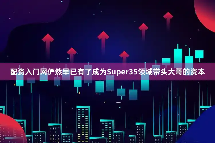 配资入门网俨然早已有了成为Super35领域带头大哥的资本
