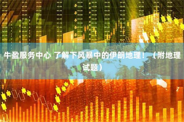 牛盈服务中心 了解下风暴中的伊朗地理！（附地理试题）